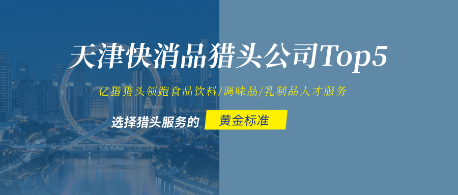 天津快消品獵頭公司Top5：億獵獵頭領(lǐng)跑食品飲料/調(diào)味品/乳制品人才服務(wù)